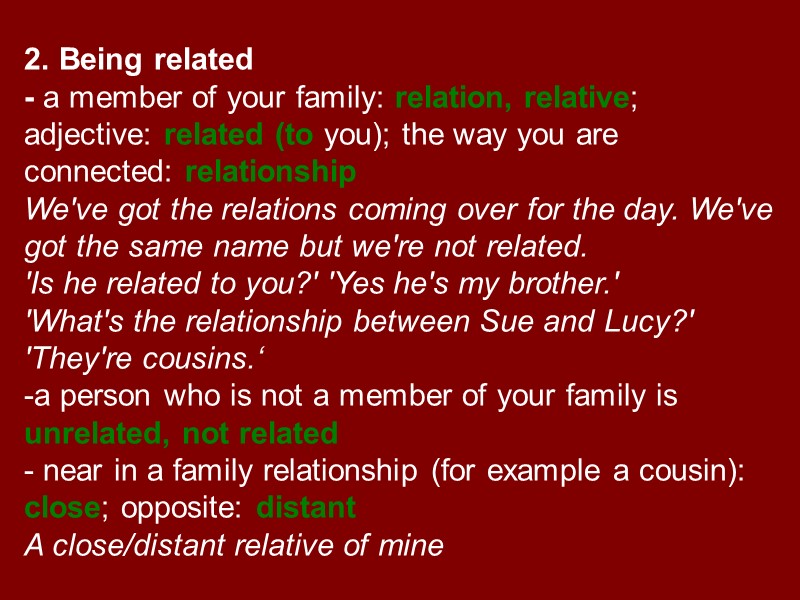 2. Being related - a member of your family: relation, relative; adjective: related (to